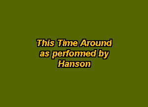This Time Around

as perfonned by
Hanson