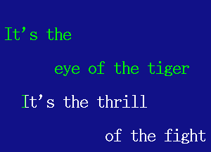 Itts the

eye of the tiger

Itts the thrill

of the fight