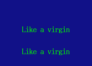 Like a virgin

Like a Virgin