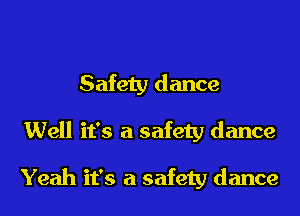 Safety dance
Well it's a safety dance

Yeah it's a safety dance