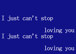 I just can t stop

. loving you
I Just can t stop

loving you