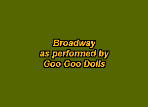 Broadway

as performed by
Goo Goo Dolls