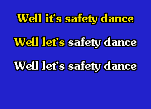Well it's safety dance
Well let's safety dance
Well let's safety dance