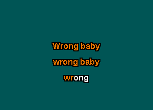 Wrong baby

wrong baby

wrong