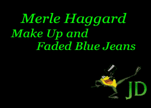 Merle Haggard
Make Up and
Faded Blue Jeans