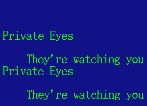 Private Eyes

They re watching you
Private Eyes

They re watching you