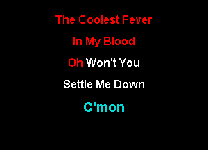 The Coolest Fever
In My Blood
0h Won't You
Settle Me Down

C'mon
