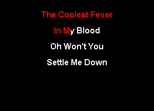 The Coolest Fever
In My Blood
0h Won't You

Settle Me Down