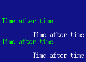 Time after time

Time after time
Time after time

Time after time
