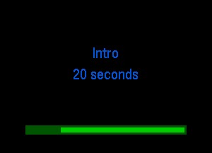 Intro
20 seconds