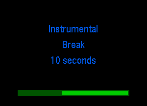 Instrumental
Break
10 seconds