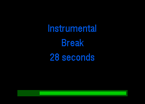 Instrumental
Break
28 seconds