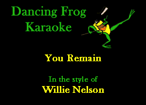Dancing Frog ?
Kamoke

You Remain

In the style of
Wdlic Nelson