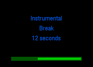 Instrumental
Break
12 seconds