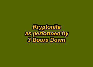 Kryptonite

as performed by
3 Doors Down