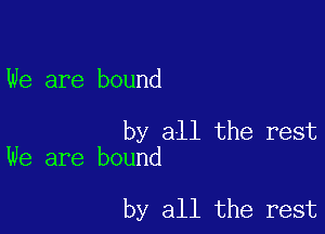 We are bound

by all the rest
We are bound

by all the rest