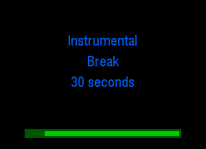 Instrumental
Break
30 seconds