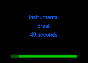 Instrumental
Break
40 seconds