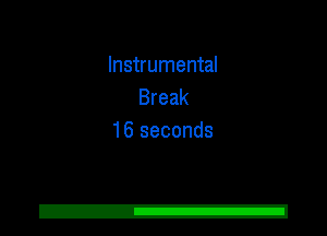 Instrumental
Break
16 seconds