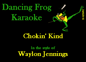 Dancing Frog i
Karaoke

,5,

ElIJNL'MZ

Chokin' Kind

In the style of
Waylon Jennings