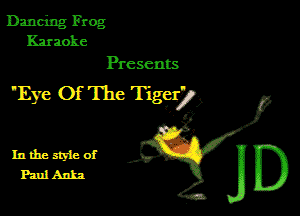 Dancing Frog
Karaoke

Presents

'Eye OfThc Tigcx?)
