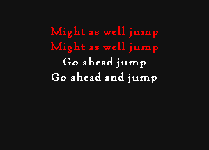 Go ahead jump

Go ahead and jump