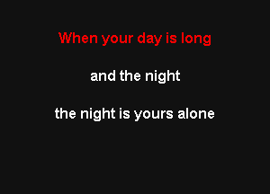 and the night

the night is yours alone