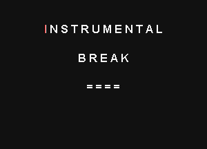 INSTRUMENTAL

BREAK