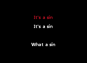 It's a sin

It's a sin

Wha t a sin