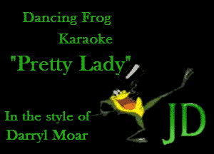 Dancing Frog
Karaoke

Pretty Lady?)