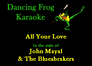 Dancing Frog ?
Kamoke

All Your Love
In the style of

John Mayal
8c The Bluesbmkers