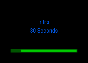Intro
30 Seconds