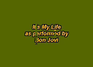 I! 3 My Life

as p an'onmd by
Jon Jovi