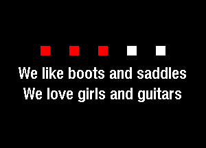 UDIIIEID

We like boots and saddles
We love girls and guitars