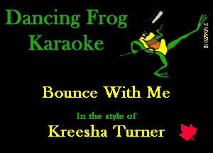 Dancing Frog J)
Karaoke

I,

21 061'0'1 Z

Bounce With Me

In the xtyle of

Kreesha Turner E2