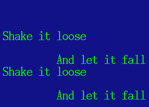 Shake it loose

And let it fall
Shake it loose

And let it fall