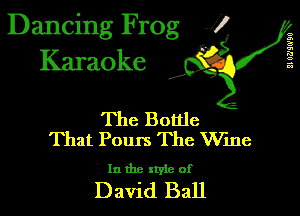 Dancing Frog 1
Karaoke

II 0?)!0'90

I,

The Bottle
That Pours The Wme

In the xtyie of

David Ball