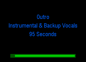 Outro
Instrumental 8( Backup Vocals
95 Seconds