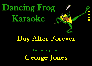Dancing Frog 1
Karaoke

II 0?)!0'23

I,

Day After Forever

In the xtyle of
George Jones