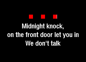 n a El
Midnight knock,

on the front door let you in
We don't talk