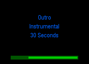Outro
Instrumental
30 Seconds
