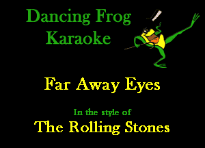 Dancing Frog 3
Karaoke 1?

Far Away Eyes

In the xtyle of

The Rolling Stones