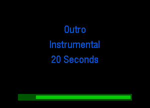 Outro
Instrumental
20 Seconds