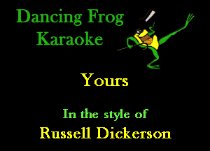 Dancing Frog ?
Kamoke y

Yours

In the style of
Russell Dickerson