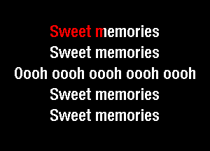 Sweet memories
Sweet memories
Oooh oooh oooh oooh oooh

Sweet memories
Sweet memories