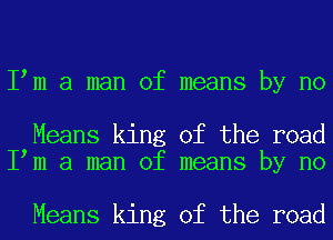 I m a man of means by no

Means king of the road
I m a man of means by no

Means king of the road