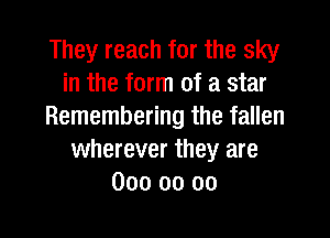 They reach for the sky
in the form of a star
Remembering the fallen

wherever they are
000 00 oo