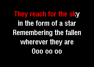 They reach for the sky
in the form of a star
Remembering the fallen

wherever they are
000 00 oo
