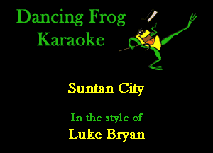 Dancing Frog ?
Kamoke

Suntan City

In the style of
Luke Bryan