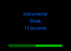 Instrumental
Break
12 seconds